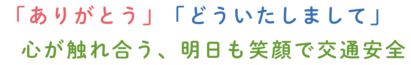 「ありがとう」「どういたしまして」心が触れ合う、明日も笑顔で交通安全